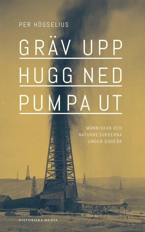 Gräv upp, hugg ned, pumpa ut - Människan och naturresurserna under 5000 år