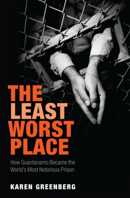LEAST WORST PLACE-HOW GUANTANAMO BECAME