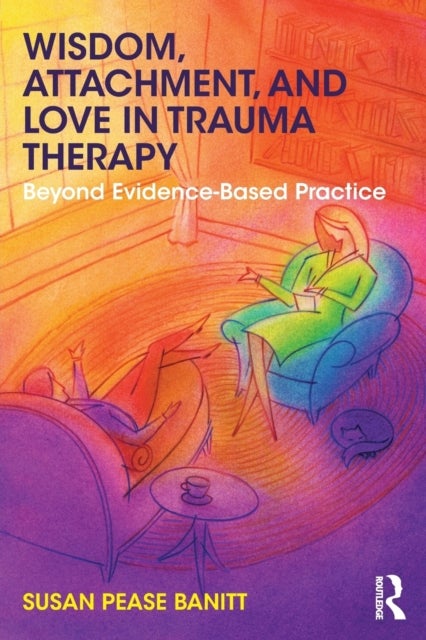 Wisdom, Attachment, and Love in Trauma Therapy - Beyond Evidence-Based Practice