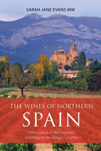 The Wines of Northern Spain - From Galicia to the Pyrenees and Rioja to the Basq