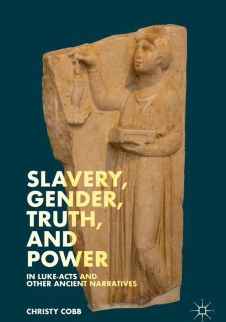 Slavery, Gender, Truth, and Power in Luke-Acts and