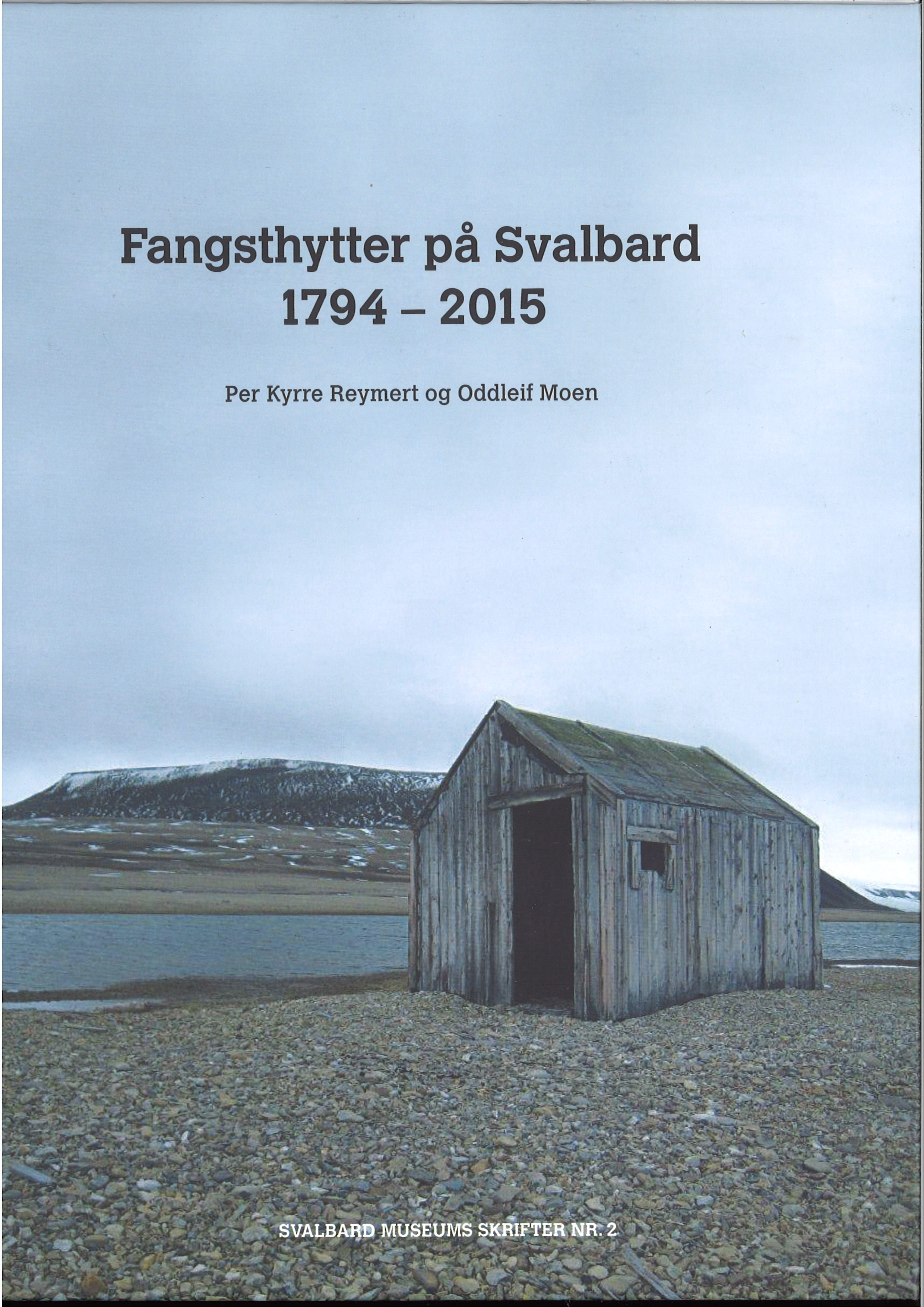 Fangsthytter på Svalbard 1794-2015 - Svalbard Museums Skrifter Nr 2