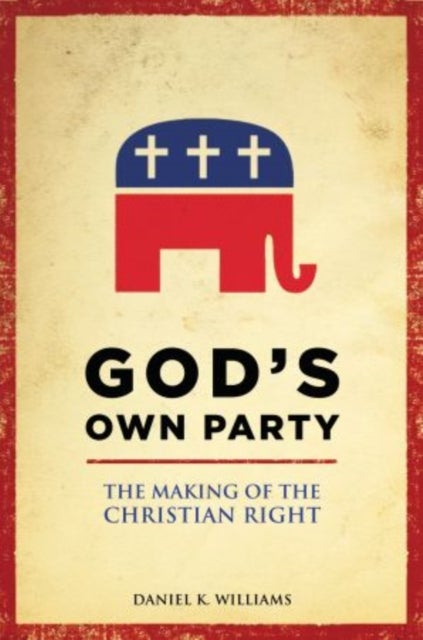 God's Own Party : The Making of the Christian Righ