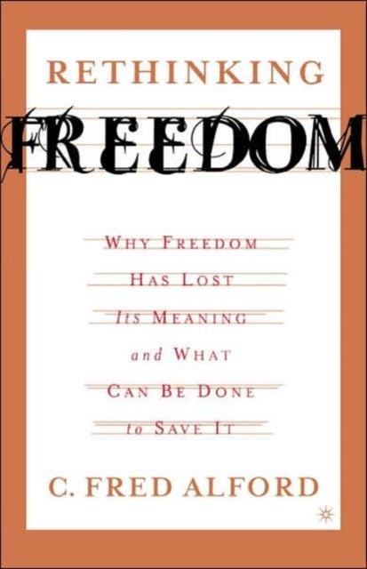 Rethinking Freedom - Why Freedom Has Lost Its Meaning and What Can Be D
