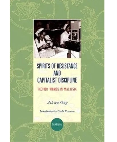 Spirits of Resistance and Capitalist Discipline - Factory Women in Malaysia