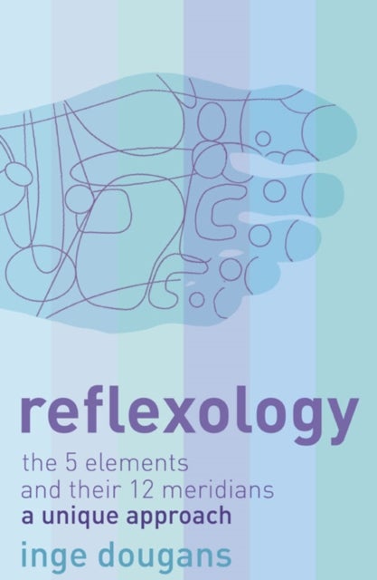Reflexology - The 5 Elements and Their 12 Meridians: a Unique Approach