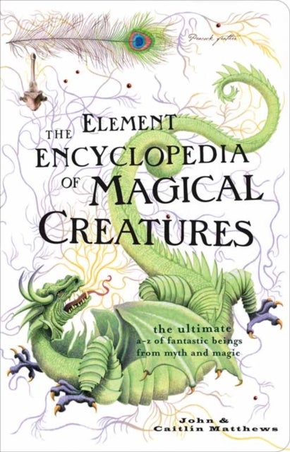 The Element Encyclopedia of Magical Creatures - The Ultimate A–Z of Fantastic Beings from Myth and Magic