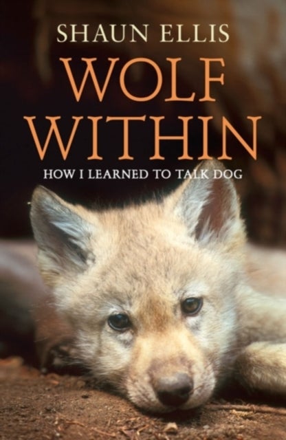 The Wolf Within - How I Learned to Talk Dog