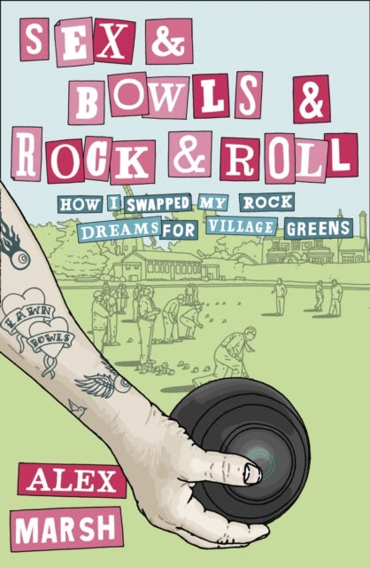 Sex & Bowls & Rock and Roll - How I Swapped My Rock Dreams for Village Greens