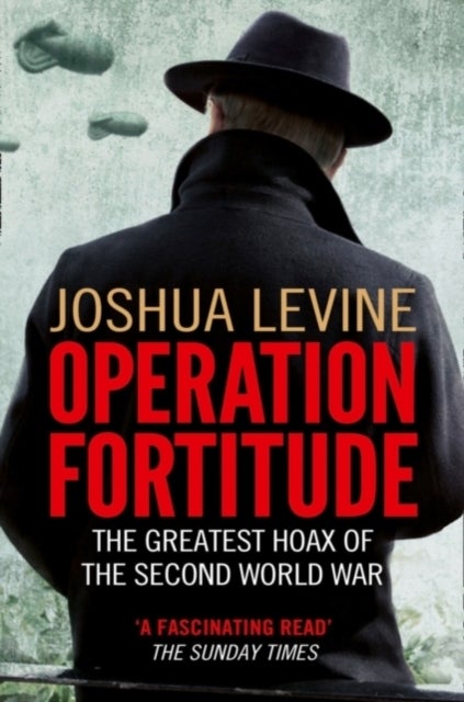 Operation Fortitude - The Greatest Hoax of the Second World War