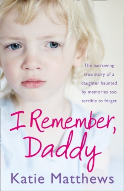 I Remember, Daddy - The Harrowing True Story of a Daughter Haunted by Memories Too Terrible to Forget