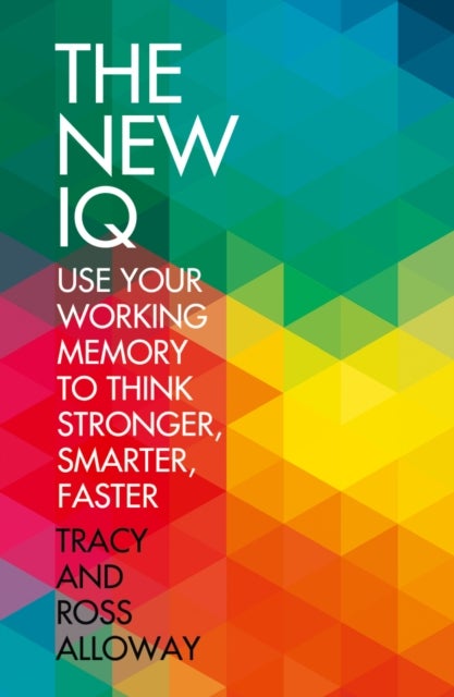 The New IQ - Use Your Working Memory to Think Stronger, Smarter, Faster