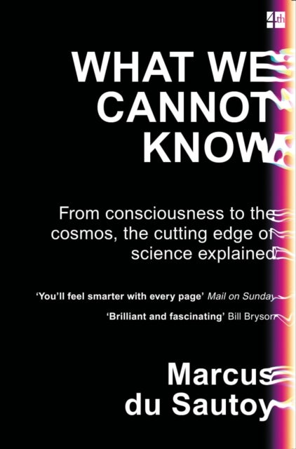 What We Cannot Know - From Consciousness to the Cosmos, the Cutting Edge of Science Explained