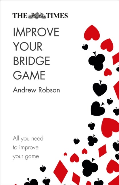 The Times Improve Your Bridge Game - A Practical Guide on How to Improve at Bridge