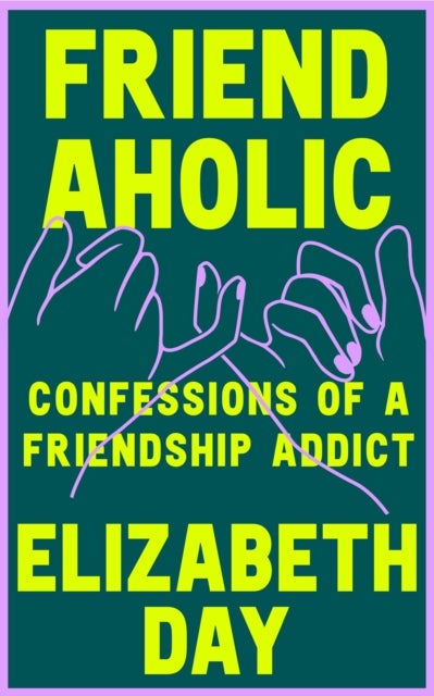 Friendaholic - Confessions of a Friendship Addict