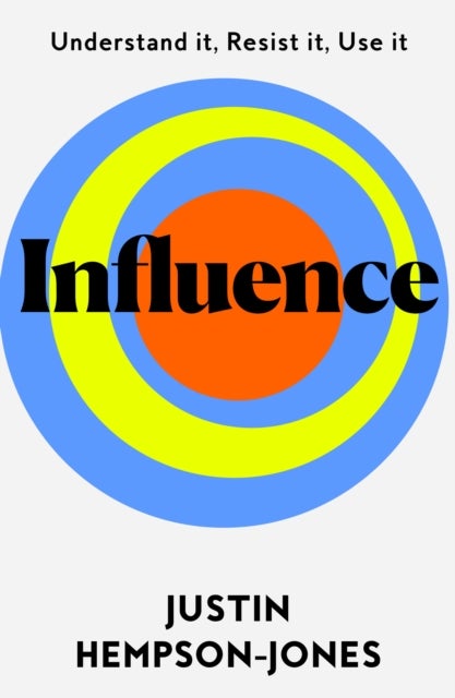 Influence - Understand it, Use it, Resist it