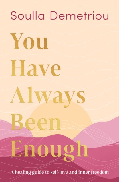 You Have Always Been Enough - A Healing Guide to Self-Love and Inner Freedom