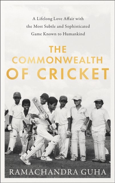 The Commonwealth of Cricket - A Lifelong Love Affair with the Most Subtle and Sophisticated Game Known to Humankind
