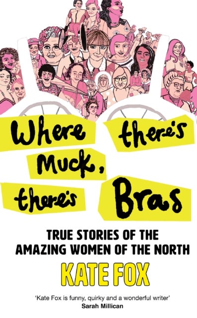 Where There¿s Muck, There¿s Bras - True Stories of the Amazing Women of the North