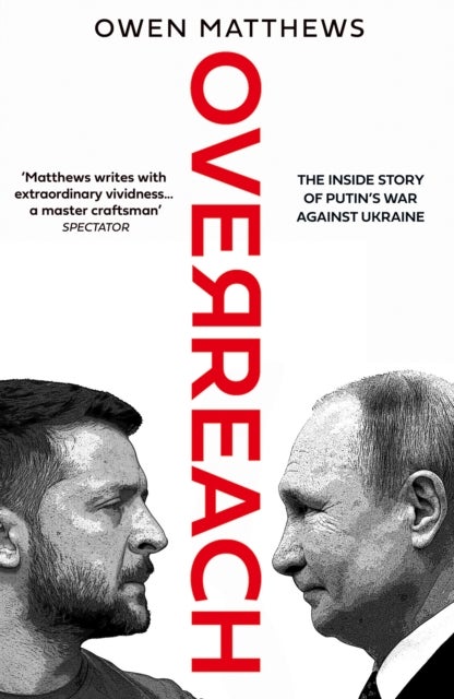 Overreach - The Inside Story of Putin’s War Against Ukraine