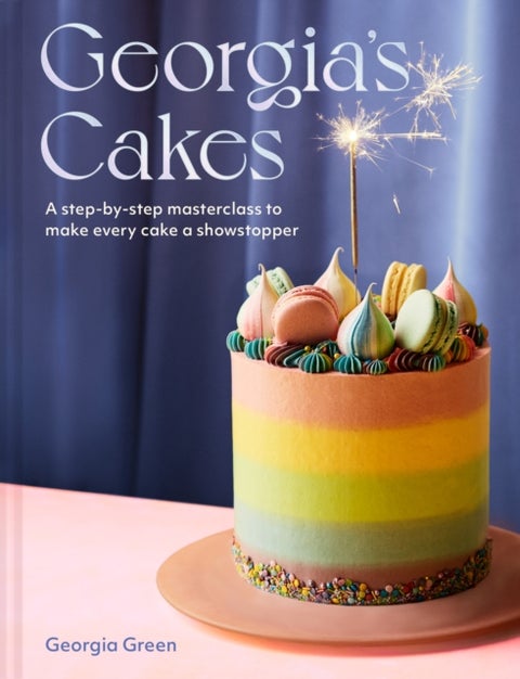Georgia¿s Cakes - A Step-by-Step Masterclass to Make Every Cake a Showstopper
