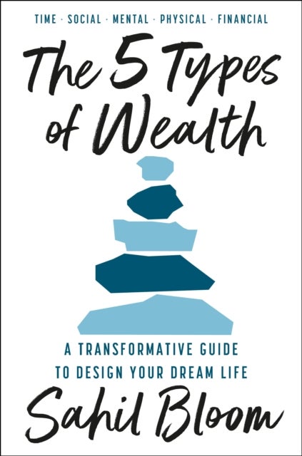 The 5 Types of Wealth - A Transformative Guide to Design Your Dream Life