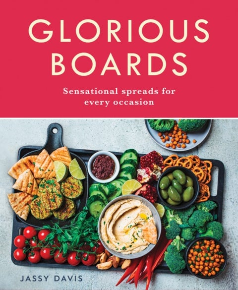 Glorious Boards - Sensational Spreads for Every Occasion