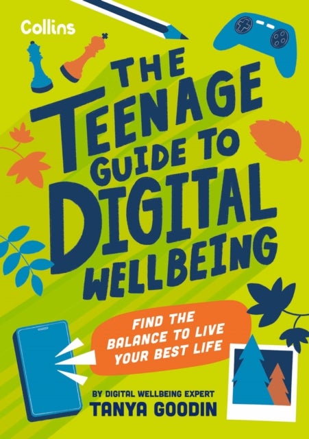 The Teenage Guide to Digital Wellbeing - Learn Healthy Tech Habits, Overcome Online Distractions, and Stay Safe on the Internet with This Essential Guide for Teens