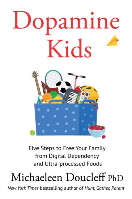 Dopamine Kids - Five Steps to Free Your Family from Digital Dependency and Ultra-Processed Foods