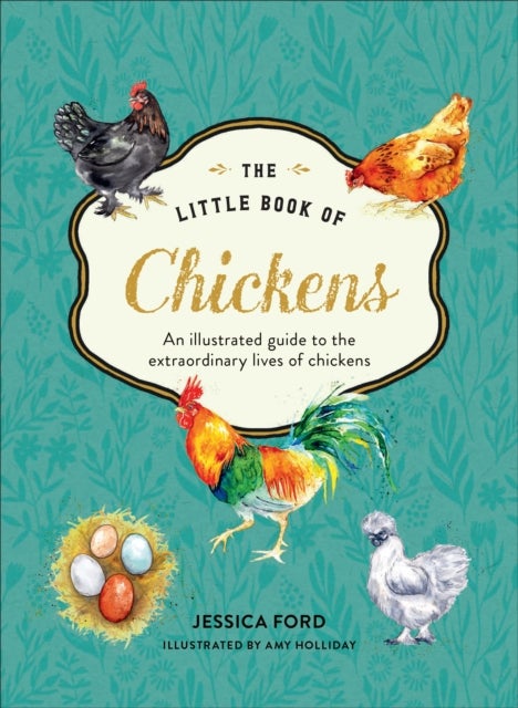 The Little Book of Chickens - An Illustrated Guide to the Extraordinary Lives of Chickens
