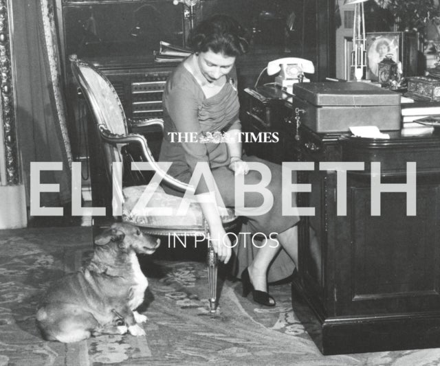 The Times Elizabeth in Photos - A Behind-the-Scenes Photographic History of Queen Elizabeth II and the Royal Family