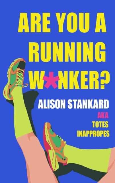 Are You a Running W*nker? - The Life Changing Magic of Propelling Yourself Forward Slightly Faster Than Walking