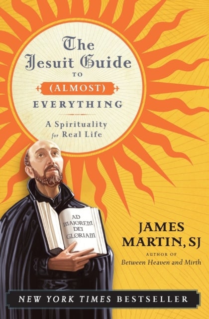 The Jesuit Guide to (Almost) Everything: A Spirituality for Real Life - A Spirituality for Real Life
