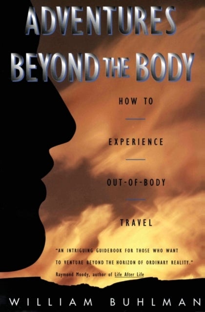 Adventures Beyond the Body - Proving Your Immortality Through Out-of-Body Travel