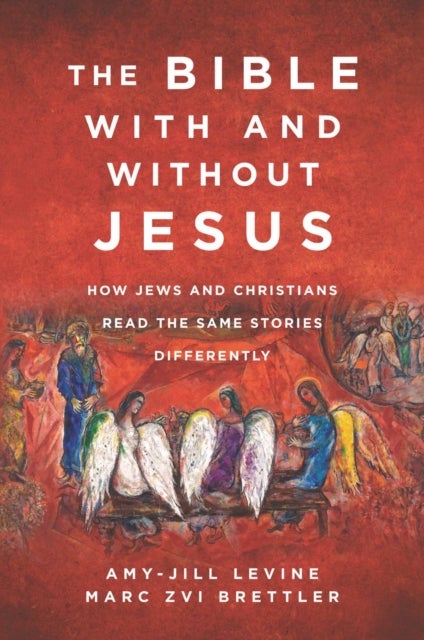 The Bible With and Without Jesus - How Jews and Christians Read the Same Stories Differently