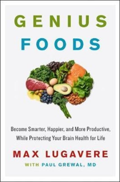 Genius Foods - Become Smarter, Happier, and More Productive, While Protecting Your Brain Health for Life