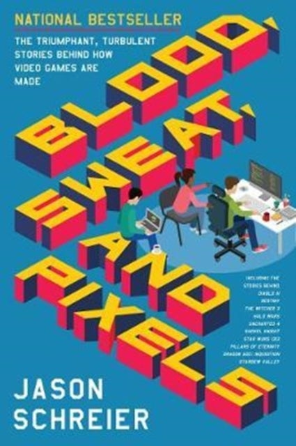 Blood, Sweat, and Pixels - The Triumphant, Turbulent Stories Behind How Video Games are Made