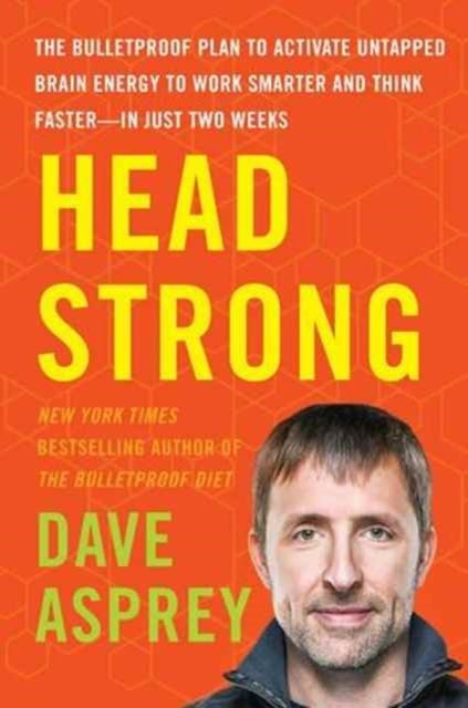 Head Strong - The Bulletproof Plan to Activate Untapped Brain Energy to Work Smarter and Think Faster-in Just Two Weeks