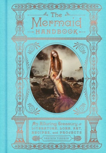 The Mermaid Handbook - An Alluring Treasury of Literature, Lore, Art, Recipes, and Projects