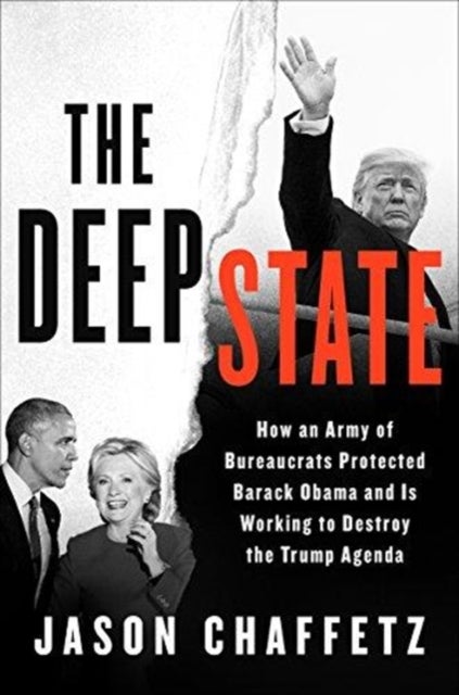 The Deep State - How an Army of Bureaucrats Protected Barack Obama and Is Working to Destroy the Trump Agenda