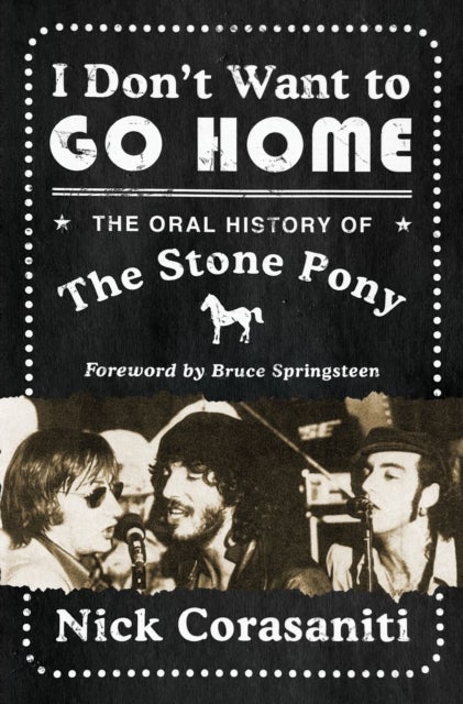 I Don't Want to Go Home - The Oral History of the Stone Pony