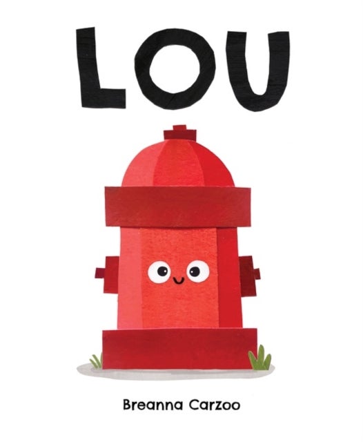 Lou - A Children's Picture Book About a Fire Hydrant and Unlikely Neighborhood Hero