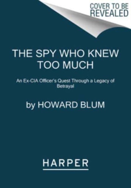 Spy Who Knew Too Much - An Ex-CIA Officer's Quest Through a Legacy of Betrayal