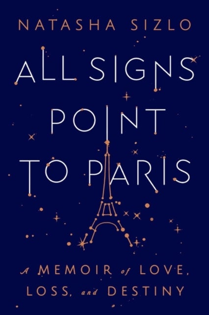 All Signs Point to Paris - A Memoir of Love, Loss, and Destiny