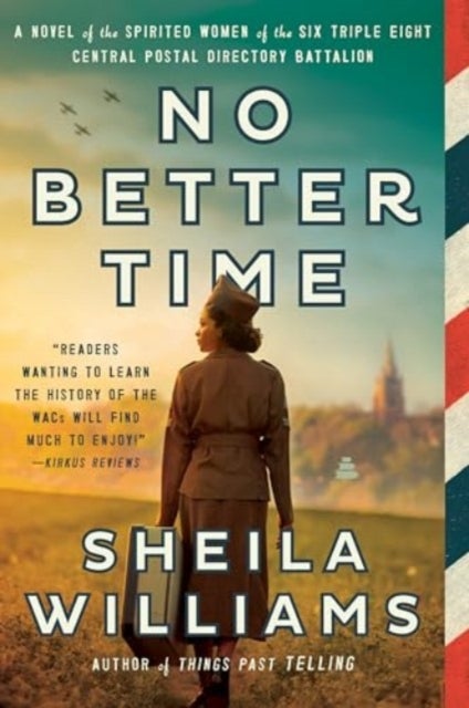 No Better Time - A Novel of the Spirited Women of the Six Triple Eight Central Postal Directory Battalion
