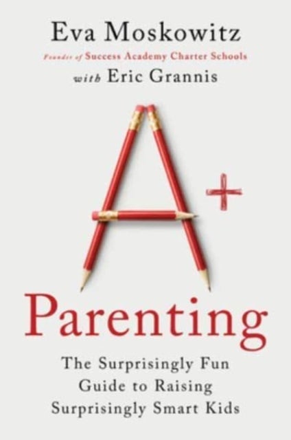 A+ Parenting - The Surprisingly Fun Guide to Raising Surprisingly Smart Kids