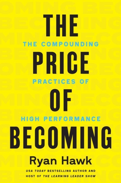 The Price of Becoming - The Compounding Practices of High Performance