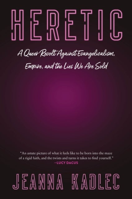 Heretic - A Queer Revolt Against Evangelicalism, Empire, and the Lies We Are Sold