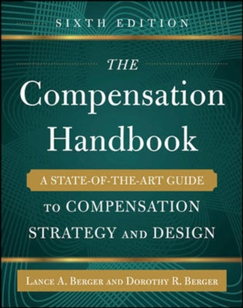 The Compensation Handbook, Sixth Edition: A State-of-the-Art Guide to Compensation Strategy and Desi