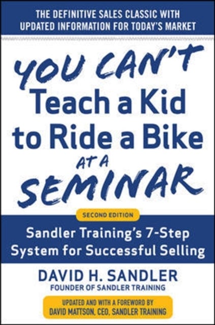 You Can't Teach a Kid to Ride a Bike at a Seminar, 2nd Edition: Sandler Training's 7-Step System for